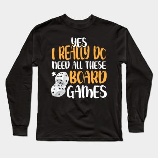 Yes I Really Do Need All These Board Games Funny Dice Games Long Sleeve T-Shirt